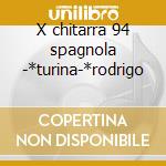 X chitarra 94 spagnola -*turina-*rodrigo cd