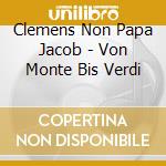Clemens Non Papa Jacob - Von Monte Bis Verdi