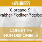 X organo 94 -*walther-*kellner-*gerber-* cd musicale di Musica
