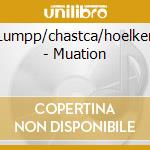 Lumpp/chastca/hoelker - Muation cd