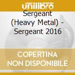 Sergeant (Heavy Metal) - Sergeant 2016 cd musicale di Sergeant  (Heavy Metal)