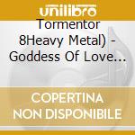 Tormentor    8Heavy Metal) - Goddess Of Love 2016 cd musicale di Tormentor 8Heavy Metal)