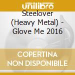 Steelover (Heavy Metal) - Glove Me 2016 cd musicale di Steelover  (Heavy Metal)