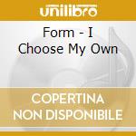 Form - I Choose My Own cd musicale di Form
