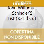 John Williams - Schindler'S List (K2Hd Cd) cd musicale di Ost