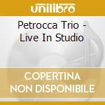 Petrocca Trio - Live In Studio cd musicale di Petrocca Trio