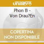 Phon B - Von Drau?En cd