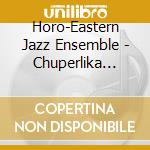 Horo-Eastern Jazz Ensemble - Chuperlika Must Die cd