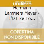 Hermann Lammers Meyer - I'D Like To Live It Again cd musicale di Hermann Lammers Meyer