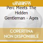 Perc Meets The Hidden Gentleman - Ages cd musicale di Perc Meets The Hidden Gentleman