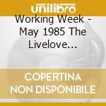 Working Week - May 1985 The Livelove Series Volume 3 cd musicale di Working Week