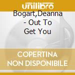 Bogart,Deanna - Out To Get You cd