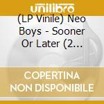 (LP Vinile) Neo Boys - Sooner Or Later (2 Lp) vinile
