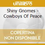 Shiny Gnomes - Cowboys Of Peace cd musicale di Shiny Gnomes