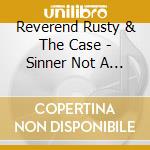 Reverend Rusty & The Case - Sinner Not A Saint cd