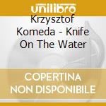 Krzysztof Komeda - Knife On The Water cd musicale di O.S.T.