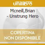 Mcneill,Brian - Unstrung Hero cd musicale di Mcneill,Brian