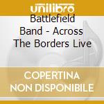 Battlefield Band - Across The Borders Live cd musicale di Battlefield Band