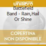 Battlefield Band - Rain,Hail Or Shine cd musicale di Battlefield Band