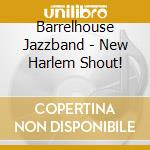 Barrelhouse Jazzband - New Harlem Shout! cd musicale di Barrelhouse Jazzband