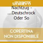 Nachtzug - ...Deutschrock Oder So cd