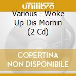 Various - Woke Up Dis Mornin (2 Cd) cd