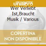 Wer Verliebt Ist,Braucht Musik / Various cd