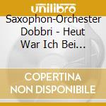 Saxophon-Orchester Dobbri - Heut War Ich Bei Der Frieda cd