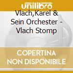 Vlach,Karel & Sein Orchester - Vlach Stomp cd musicale di Vlach,Karel & Sein Orchester