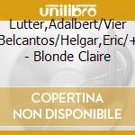 Lutter,Adalbert/Vier Belcantos/Helgar,Eric/+ - Blonde Claire