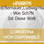 Ette,Bernard/Bernauer,Ludwig/Harden,Eric/+ - Wie Sch?N Ist Diese Welt cd musicale di Ette,Bernard/Bernauer,Ludwig/Harden,Eric/+