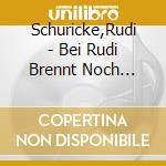 Schuricke,Rudi - Bei Rudi Brennt Noch Licht cd