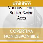 Various - Four British Swing Aces cd musicale di Various