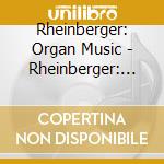 Rheinberger: Organ Music - Rheinberger: Organ Music cd