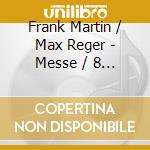Frank Martin / Max Reger - Messe / 8 Geistliche Gesange cd musicale di Vokalensemble Frankfurt/Otto