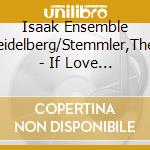 Isaak Ensemble Heidelberg/Stemmler,Theo - If Love Now Reigned: Musik & Love-Letters cd