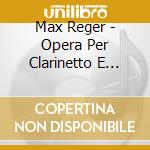 Max Reger - Opera Per Clarinetto E Piano (2 Cd) cd