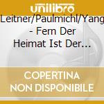 Leitner/Paulmichl/Yang - Fern Der Heimat Ist Der Mond-Lieder cd musicale di Leitner/Paulmichl/Yang