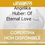 Angelika Huber: Of Eternal Love - Lieder Von Brahms, Dvorak, Jenner cd musicale di Brahms / Antonin Dvorak / Jenner / Huber