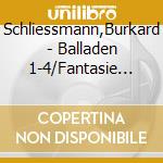 Schliessmann,Burkard - Balladen 1-4/Fantasie Op.49/B