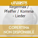 Regermax / Pfeiffer / Komma - Lieder cd musicale di Regermax / Pfeiffer / Komma