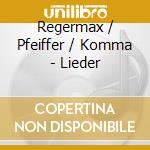 Regermax / Pfeiffer / Komma - Lieder cd