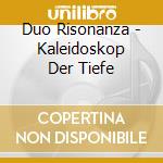 Duo Risonanza - Kaleidoskop Der Tiefe cd