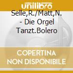 Selle,R./Matt,N. - Die Orgel Tanzt.Bolero cd