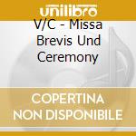 V/C - Missa Brevis Und Ceremony cd musicale di V/C