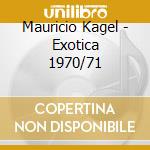 Mauricio Kagel - Exotica 1970/71 cd musicale