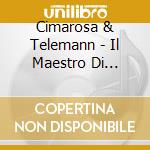 Cimarosa & Telemann - Il Maestro Di Capella cd musicale di Cimarosa & Telemann