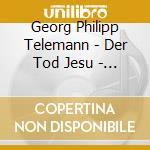 Georg Philipp Telemann - Der Tod Jesu - Passionsoratorium cd