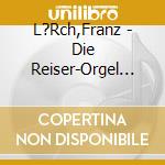 L?Rch,Franz - Die Reiser-Orgel 1958 Im M?Nster Der Benediktiner- cd musicale di L?Rch,Franz