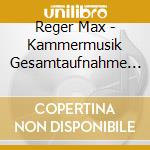 Reger Max - Kammermusik Gesamtaufnahme Vol 7 cd